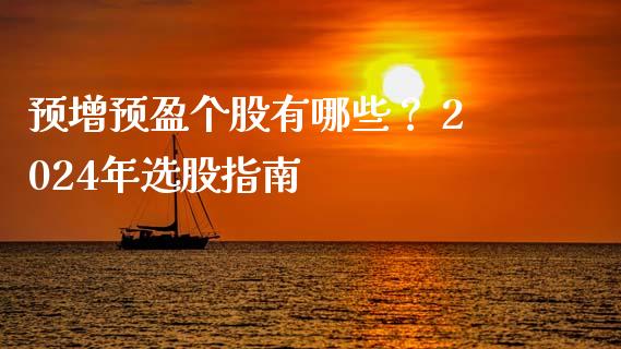 预增预盈个股有哪些？ 2024年选股指南_https://cj002.lansai.wang_保险问答_第1张