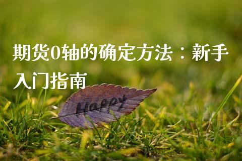 期货0轴的确定方法：新手入门指南_https://cj002.lansai.wang_理财问答_第1张