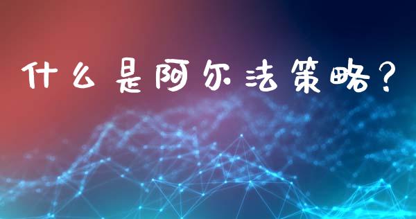 什么是阿尔法策略？_https://cj002.lansai.wang_期货问答_第1张
