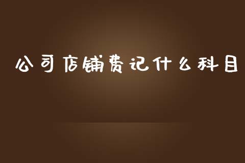 公司店铺费记什么科目_https://cj002.lansai.wang_会计问答_第1张