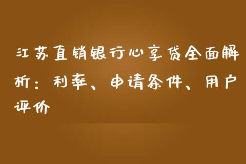 江苏直销银行心享贷全面解析：利率、申请条件、用户评价_https://cj002.lansai.wang_会计问答_第1张