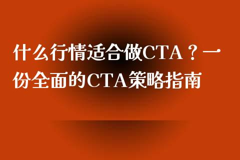 什么行情适合做CTA？一份全面的CTA策略指南_https://cj002.lansai.wang_财经问答_第1张