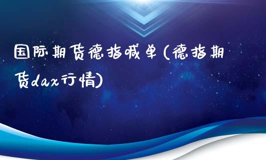 国际期货德指喊单(德指期货dax行情)_https://cj002.lansai.wang_会计问答_第1张