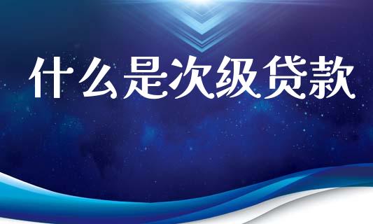 什么是次级贷款_https://cj002.lansai.wang_财经问答_第1张