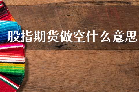 股指期货做空什么意思_股市问答_第1张_财经百问网 股指期货做空什么意思_https://cj002.lansai.wang_股市问答_第1张