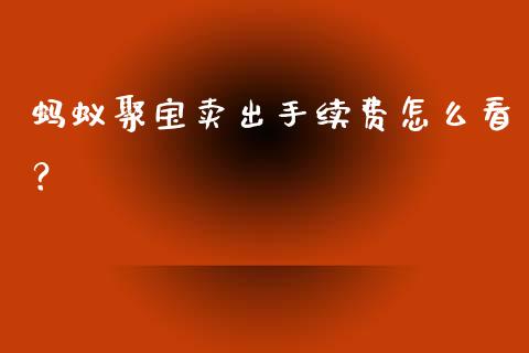 蚂蚁聚宝卖出手续费怎么看？_https://cj002.lansai.wang_金融问答_第1张