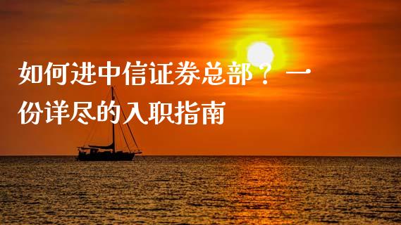 如何进中信证券总部？ 一份详尽的入职指南_https://cj002.lansai.wang_会计问答_第1张