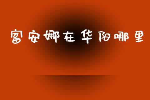 富安娜在华阳哪里_https://cj002.lansai.wang_财经百问_第1张