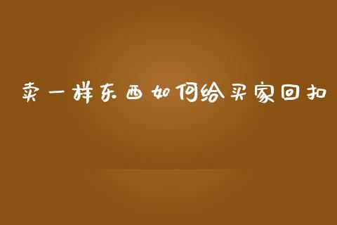 卖一样东西如何给买家回扣_https://cj002.lansai.wang_股市问答_第1张