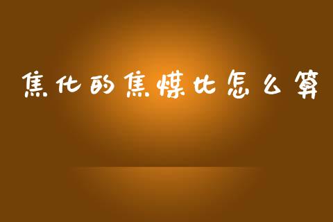 焦化的焦煤比怎么算_会计问答_第1张_财经百问网 焦化的焦煤比怎么算_https://cj002.lansai.wang_会计问答_第1张