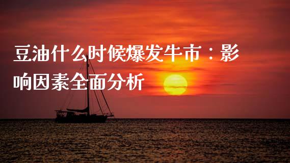 豆油什么时候爆发牛市:影响因素全面分析_财经百问_第1张_财经百问网 豆油什么时候爆发牛市:影响因素全面分析_https://cj002.lansai.wang_财经百问_第1张