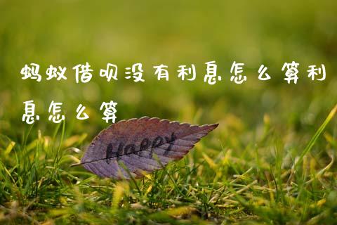 蚂蚁借呗没有利息怎么算利息怎么算_https://cj002.lansai.wang_理财问答_第1张