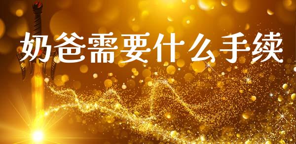 奶爸需要什么手续_https://cj002.lansai.wang_金融问答_第1张