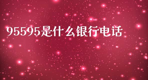 95595是什么银行电话_https://cj002.lansai.wang_金融问答_第1张