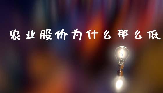 农业股价为什么那么低_https://cj002.lansai.wang_金融问答_第1张