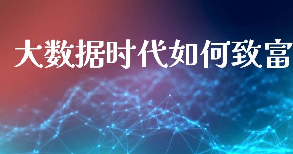 大数据时代如何致富_https://cj002.lansai.wang_金融问答_第1张