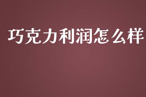 巧克力利润怎么样_https://cj002.lansai.wang_财经百问_第1张
