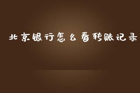 北京银行怎么看转账记录_https://cj002.lansai.wang_金融问答_第1张