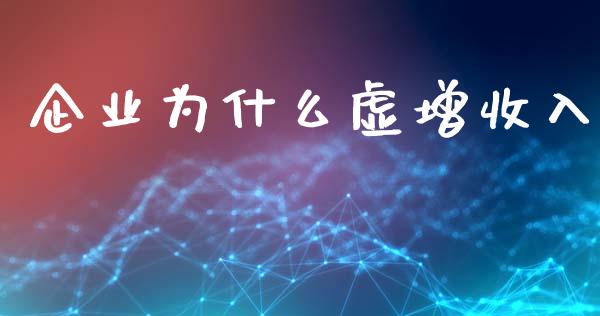 企业为什么虚增收入_https://cj002.lansai.wang_会计问答_第1张