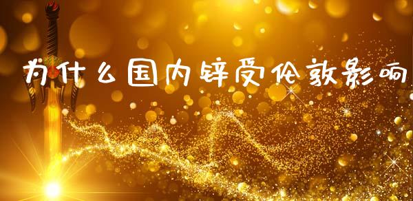 为什么国内锌受伦敦影响_https://cj002.lansai.wang_保险问答_第1张