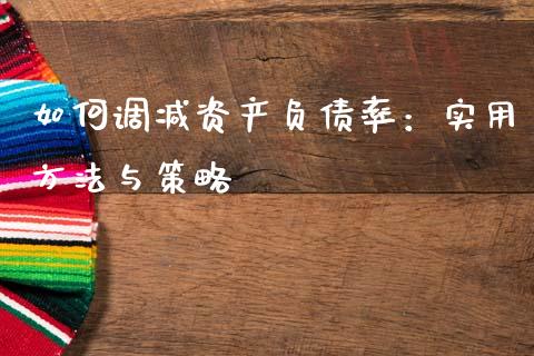 如何调减资产负债率：实用方法与策略_https://cj002.lansai.wang_保险问答_第1张