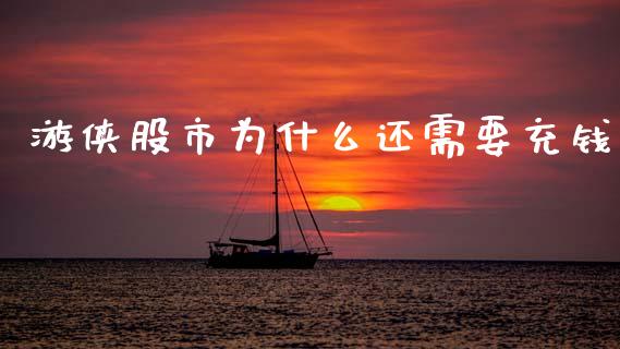 游侠股市为什么还需要充钱_https://cj002.lansai.wang_金融问答_第1张