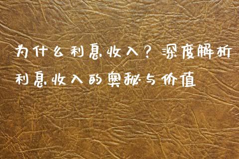 为什么利息收入？深度解析利息收入的奥秘与价值_https://cj002.lansai.wang_股市问答_第1张