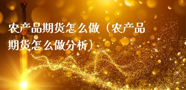 农产品期货怎么做(农产品期货怎么做分析)_会计问答_第1张_财经百问网 农产品期货怎么做(农产品期货怎么做分析)_https://cj002.lansai.wang_会计问答_第1张