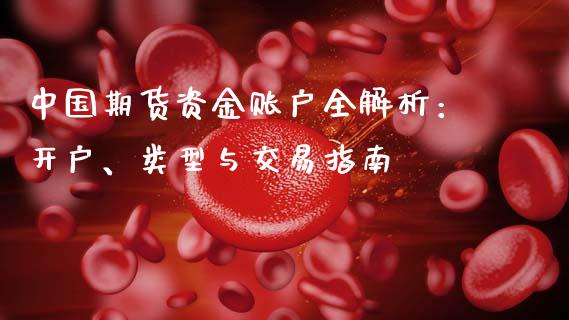 中国期货资金账户全解析：开户、类型与交易指南_https://cj002.lansai.wang_保险问答_第1张