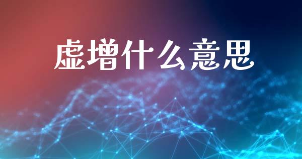 虚增什么意思_https://cj002.lansai.wang_会计问答_第1张