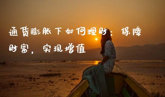 通货膨胀下如何理财：保障财富，实现增值_https://cj002.lansai.wang_保险问答_第1张