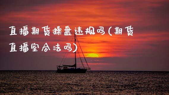 直播期货操盘违规吗(期货直播室合法吗)_会计问答_第1张_财经百问网 直播期货操盘违规吗(期货直播室合法吗)_https://cj002.lansai.wang_会计问答_第1张