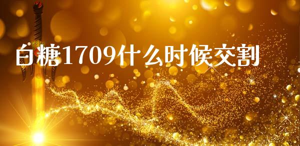 白糖1709什么时候交割_https://cj002.lansai.wang_会计问答_第1张