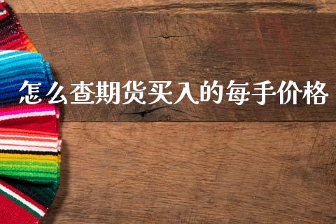怎么查期货买入的每手价格_https://cj002.lansai.wang_财经百问_第1张