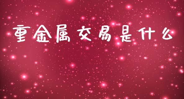 重金属交易是什么_理财问答_第1张_财经百问网 重金属交易是什么_https://cj002.lansai.wang_理财问答_第1张