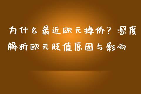 为什么最近欧元掉价?深度解析欧元贬值原因与影响_会计问答_第1张_财经百问网 为什么最近欧元掉价?深度解析欧元贬值原因与影响_https://cj002.lansai.wang_会计问答_第1张