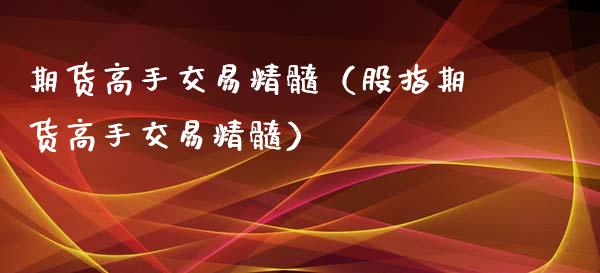 期货高手交易精髓（股指期货高手交易精髓）_https://cj002.lansai.wang_期货问答_第1张