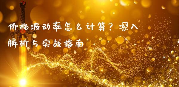 价格波动率怎么计算？深入解析与实战指南_https://cj002.lansai.wang_财经问答_第1张
