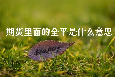 期货里面的全平是什么意思_财经问答_第1张_财经百问网 期货里面的全平是什么意思_https://cj002.lansai.wang_财经问答_第1张