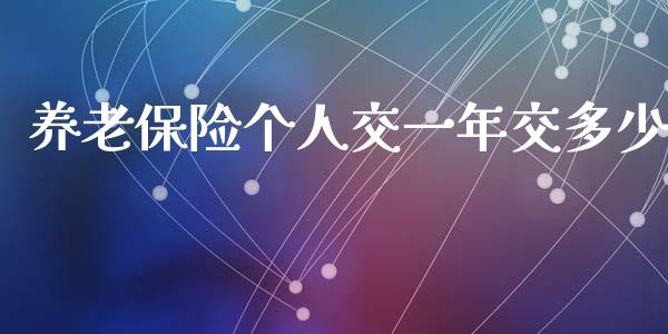 养老保险个人交一年交多少_https://cj002.lansai.wang_财经问答_第1张