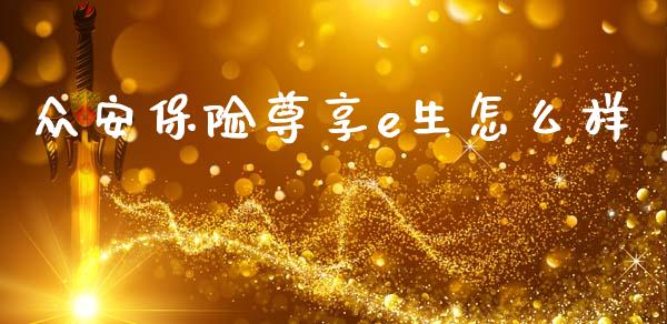 众安保险尊享e生怎么样_https://cj002.lansai.wang_保险问答_第1张
