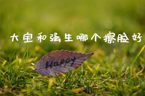 大宝和强生哪个擦脸好_https://cj002.lansai.wang_财经百问_第1张