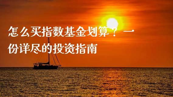 怎么买指数基金划算？ 一份详尽的投资指南_https://cj002.lansai.wang_股市问答_第1张