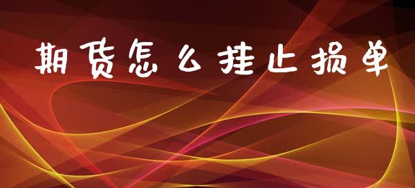 期货怎么挂止损单_财经百问_第1张_财经百问网 期货怎么挂止损单_https://cj002.lansai.wang_财经百问_第1张