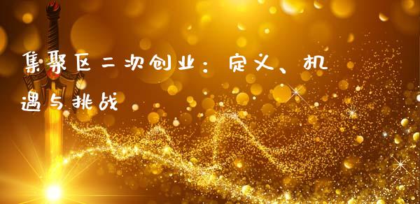 集聚区二次创业：定义、机遇与挑战_https://cj002.lansai.wang_财经问答_第1张