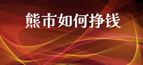 熊市如何挣钱_https://cj002.lansai.wang_财经百问_第1张