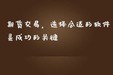期货交易，选择合适的软件是成功的关键_https://cj002.lansai.wang_财经问答_第1张