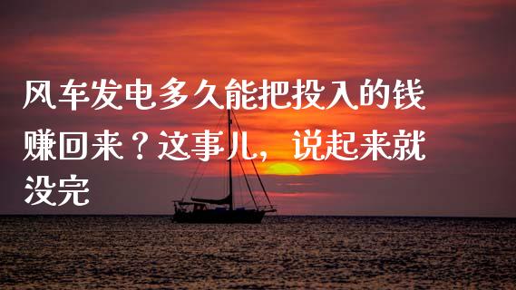 风车发电多久能把投入的钱赚回来？这事儿，说起来就没完_https://cj002.lansai.wang_理财问答_第1张