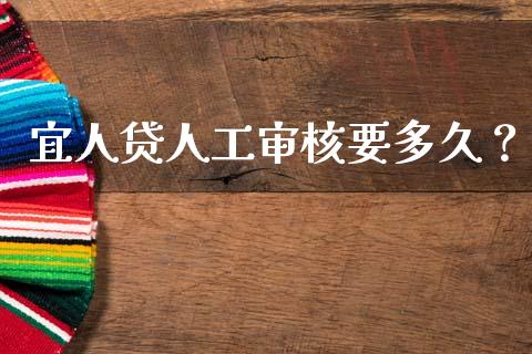 宜人贷人工审核要多久？_https://cj002.lansai.wang_期货问答_第1张