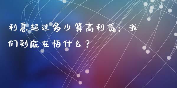 利息超过多少算高利贷：我们到底在怕什么？_https://cj002.lansai.wang_保险问答_第1张